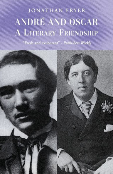 Andrï¿½ and Oscar: The Literary Friendship of Andrï¿½ Gide and Oscar Wilde