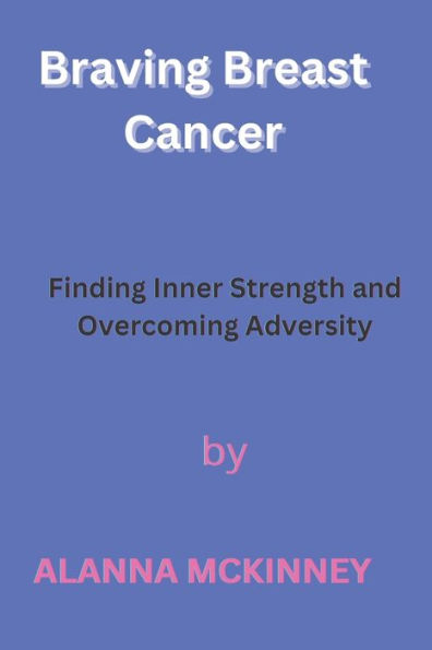 Braving Breast Cancer: Finding Inner Strength and Overcoming Adversity