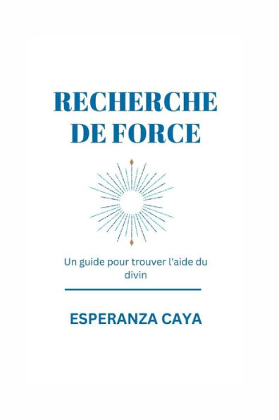 RECHERCHE DE FORCE: Un guide pour trouver l'aide du divin