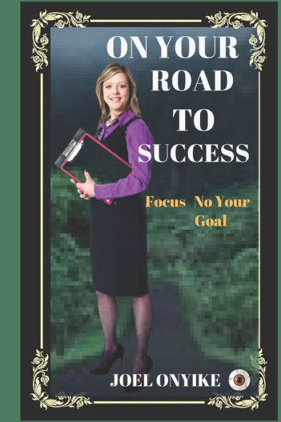 ON YOUR ROAD TO SUCCESS: Focus On Your Goal