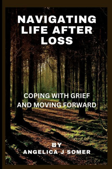 Navigating life after loss: : coping with grief and moving forward