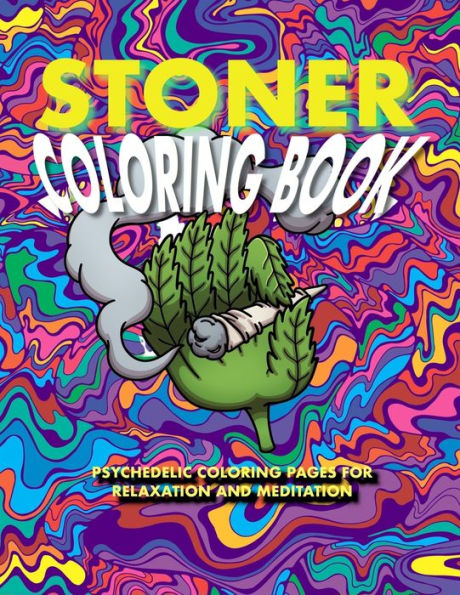 Stoner Coloring Book: Psychedelic Coloring Pages for Stress Relief and Meditation