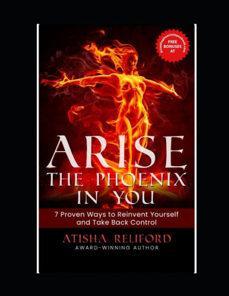 Arise The Phoenix in You: 7 Proven Ways To Reinvent Yourself And Take Back Control