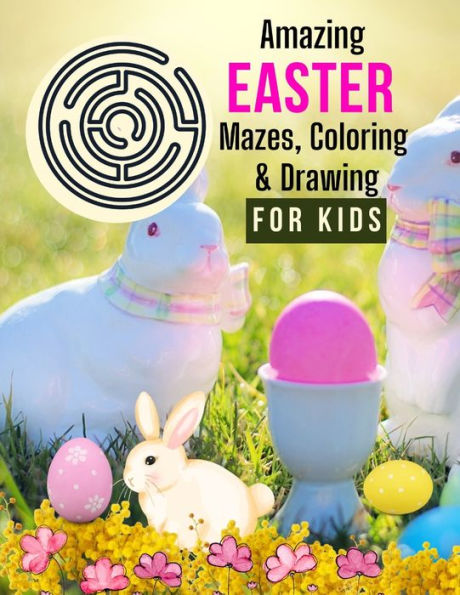 Amazing Easter Mazes, Coloring & Drawings: For Kids