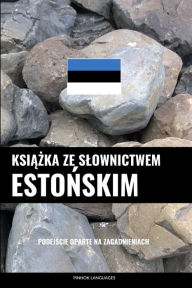 Title: Ksiazka ze slownictwem estonskim: Podejscie oparte na zagadnieniach, Author: Pinhok Languages