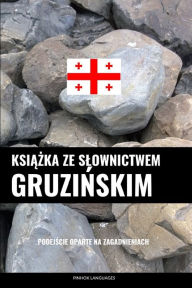 Title: Ksiazka ze slownictwem gruzinskim: Podejscie oparte na zagadnieniach, Author: Pinhok Languages