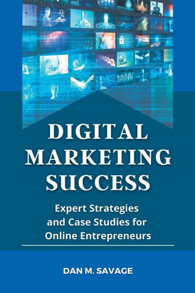 DIGITAL MARKETING SUCCESS: Expert Strategies and Case Studies for Online Entrepreneurs
