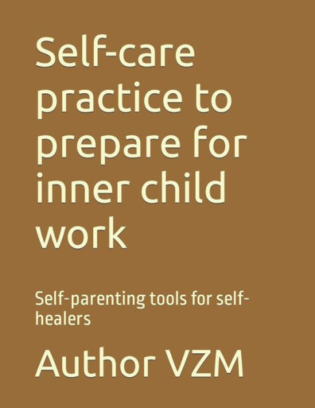 Self-care practice to prepare for inner child work: Self-parenting tools for self-healers