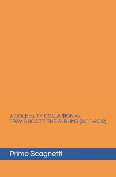 J. COLE vs. TY DOLLA $IGN vs. TRAVIS SCOTT: THE ALBUMS (2011-2022)