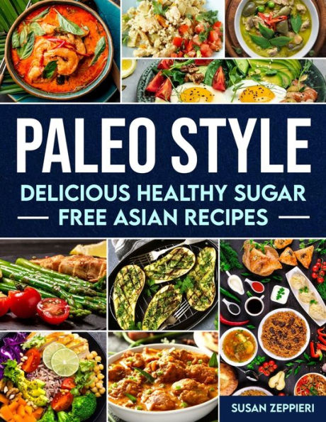 Delicious Healthy Sugar Free Asian Recipes: Paleo Style