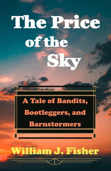The Price of the Sky: A Tale of Bandits, Bootleggers, and Barnstormers