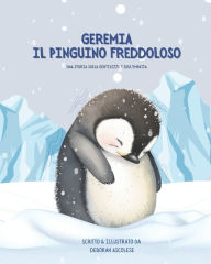 Title: Geremia il Pinguino Freddoloso: Una Storia Sulla Gentilezza e Sull'Empatia, Author: Deborah Ascolese