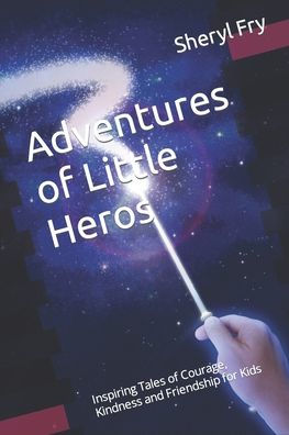 Adventures of Little Heros: Inspiring Tales of Courage, Kindness and Friendship for Kids