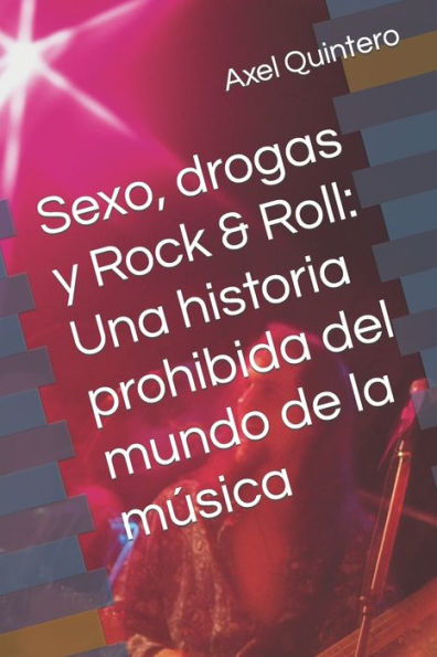 Sexo, drogas y Rock & Roll: Una historia prohibida del mundo de la música