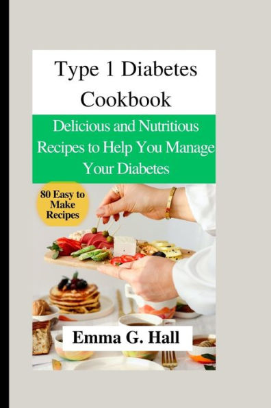 Type 1 Diabetes Cookbook: Delicious and Nutritious Recipes to Help You Manage Your Diabetes