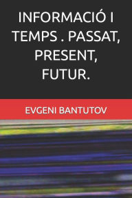 Title: INFORMACIÓ I TEMPS . PASSAT, PRESENT, FUTUR., Author: EVGENI BANTUTOV