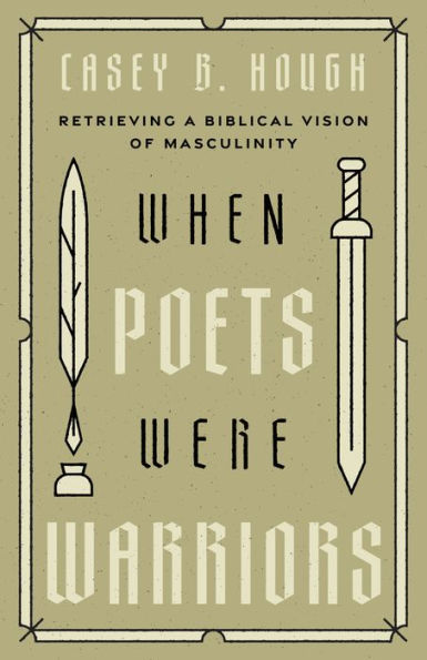 When Poets Were Warriors: Retrieving a Biblical Vision of Masculinity