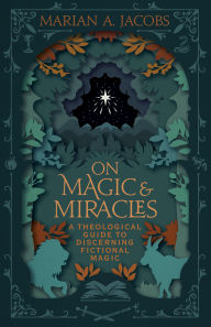 Title: On Magic & Miracles: A Theological Guide to Discerning Fictional Magic, Author: Marian A. Jacobs