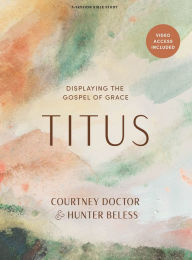 Title: Titus - Bible Study Book with Video Access: Displaying the Gospel of Grace, Author: Courtney Doctor