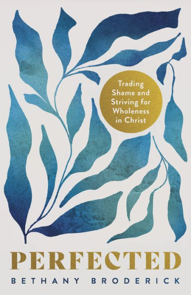 Perfected: Trading Shame and Striving for Wholeness Christ