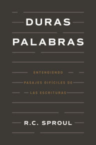 Title: Duras Palabras: Cï¿½mo Entender Pasajes Difï¿½ciles de la Biblia, Author: R C Sproul