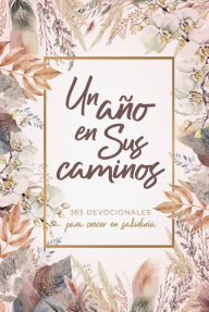 Title: Un año en Sus caminos: 365 devocionales para crecer en sabiduría, Author: B&H Español Editorial Staff