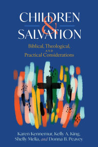 Title: Children and Salvation: Biblical, Theological, and Practical Considerations, Author: Karen Kennemur