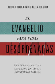 Title: El Evangelio Para Vidas Desordenadas: Una Introducciï¿½n a Centrado En Cristo Consejeria Biblica, Author: Robert D Jones