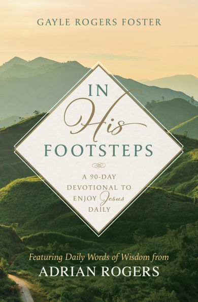 His Footsteps: A 90-Day Devotional to Enjoy Jesus Daily (Featuring Words of Wisdom from Adrian Rogers)