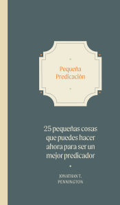 Title: Pequeï¿½a Predicaciï¿½n: 25 Pequeï¿½as Cosas Que Puedes Hacer Ahora Para Convertirte En Un Mejor Predicador, Author: Johnathan Pennington