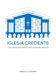 Title: Iglesia Creciente - Estudio Bï¿½blico: Alinea Tu Estrategia Ministerial Y Confï¿½a En El Crecimiento Que Dios Da, Author: Gilberto Corredera