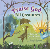 Title: Praise God, All Creatures: A Doxology for Children, Author: Jason G. Duesing