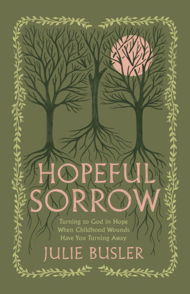 Hopeful Sorrow: Turning to God Hope When Childhood Wounds Have You Away