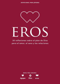 Title: Eros - Devocional para jóvenes: 30 reflexiones sobre el plan de Dios para el amor, el sexo y las relaciones, Author: Lifeway Recursos Editorial Staff