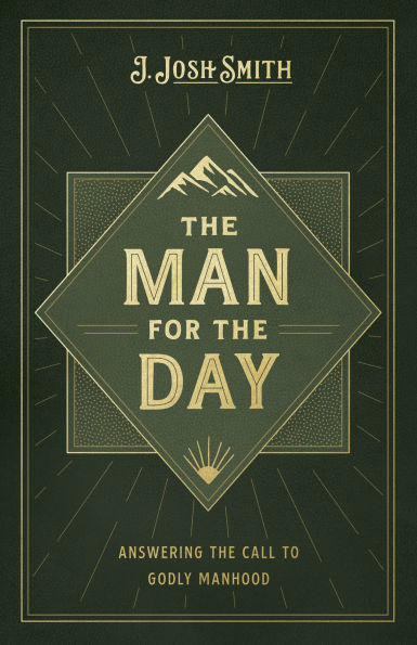 The Man for the Day: Answering the Call to Godly Manhood