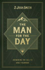 The Man for the Day: Answering the Call to Godly Manhood