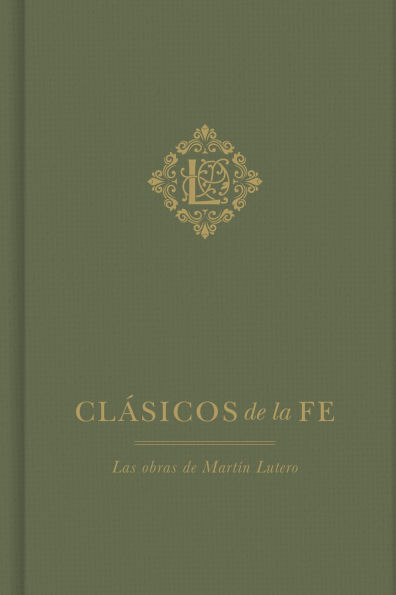 Clásicos de la fe: Lutero: Las obras de Martín Lutero
