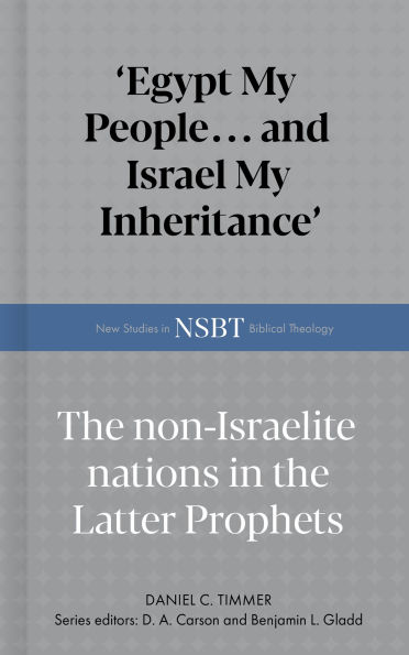 Egypt My People... and Israel My Inheritance: The Non-Israelite Nations In The Latter Prophets