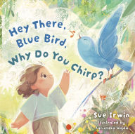 Title: Hey There, Bluebird, Why Do You Chirp?, Author: Sue Irwin