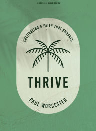Title: Thrive - Bible Study Book: Cultivating a Faith that Endures, Author: Paul Worcester
