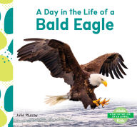 Title: Day in the Life of a Bald Eagle, Author: Julie Murray