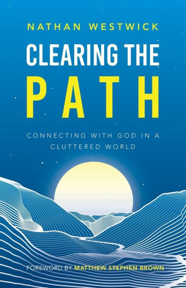 Clearing the Path: Connecting with God a Cluttered World