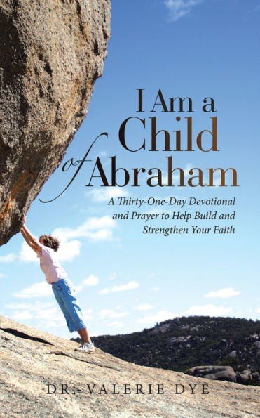 I Am A Child of Abraham: Thirty-One-Day Devotional and Prayer to Help Build Strengthen Your Faith