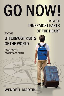 Go Now!: From the Innermost Parts of the Heart to the Uttermost Parts of the World Plus Forty Stories of Faith