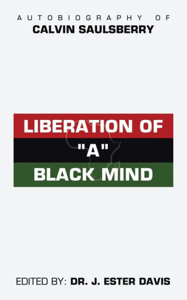 Liberation of "A" Black Mind: Autobiography Calvin Saulsberry