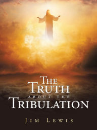 Title: The Truth about the Tribulation, Author: Jim Lewis