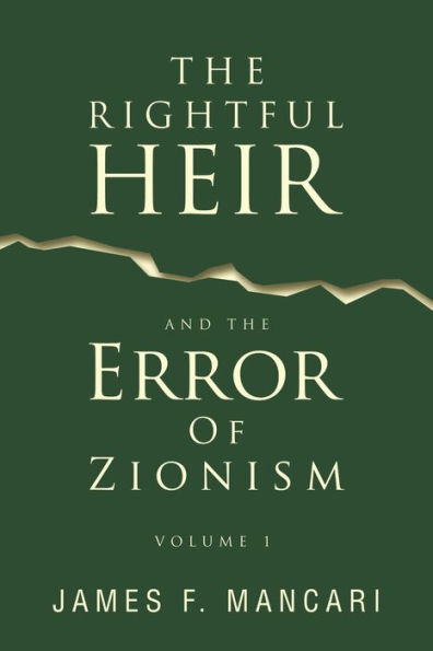 The RIGHTFUL HEIR And Error Of Zionism: Volume 1