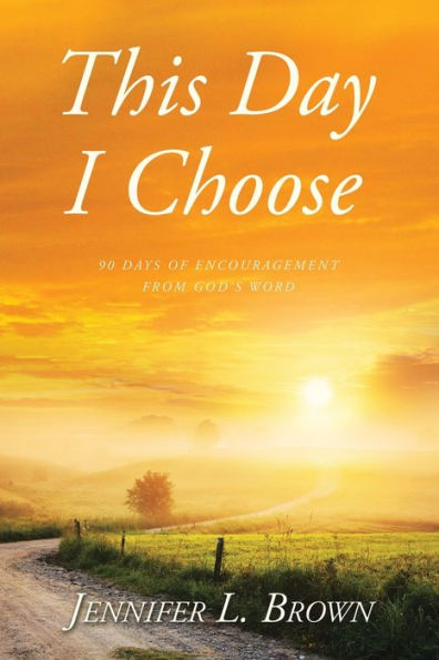 This Day I Choose: 90 Days of Encouragement from God's Word