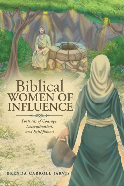 Biblical WOMEN of INFLUENCE: Portraits Courage, Determination, and Faithfulness
