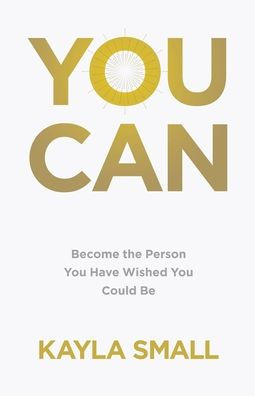 You Can: Become the Person Have Wished Could Be